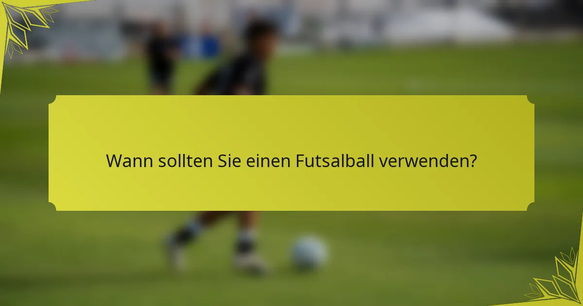 Wann sollten Sie einen Futsalball verwenden?