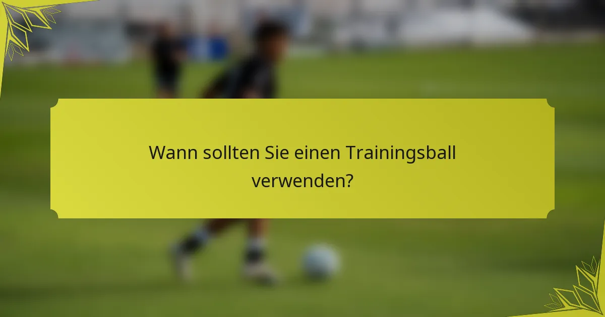 Wann sollten Sie einen Trainingsball verwenden?