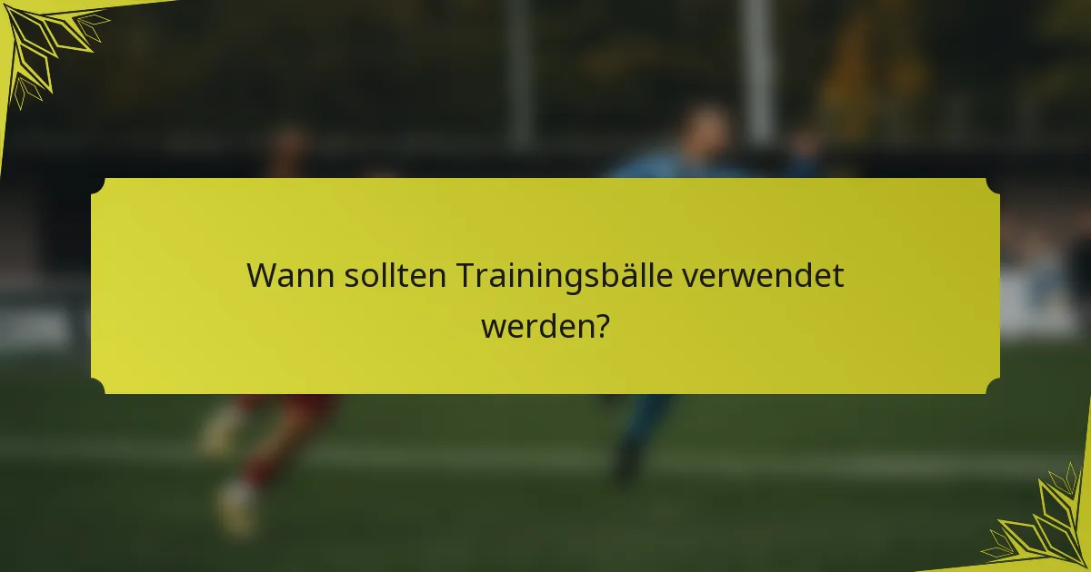 Wann sollten Trainingsbälle verwendet werden?