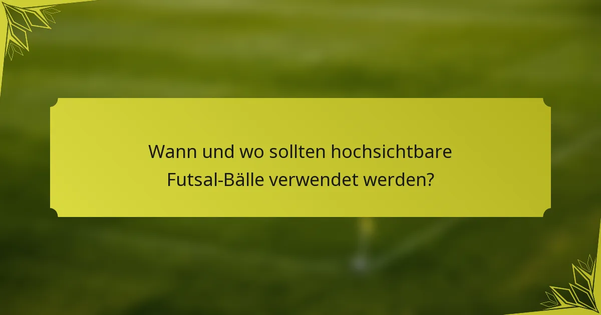Wann und wo sollten hochsichtbare Futsal-Bälle verwendet werden?