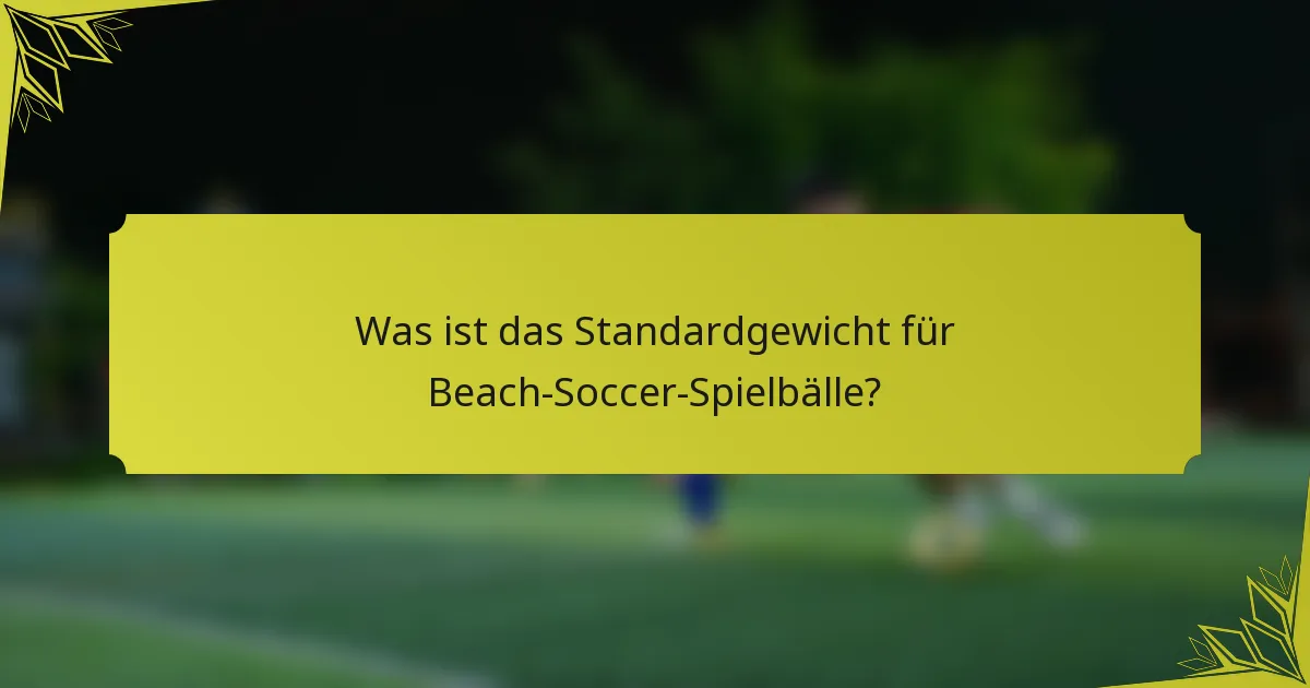 Was ist das Standardgewicht für Beach-Soccer-Spielbälle?