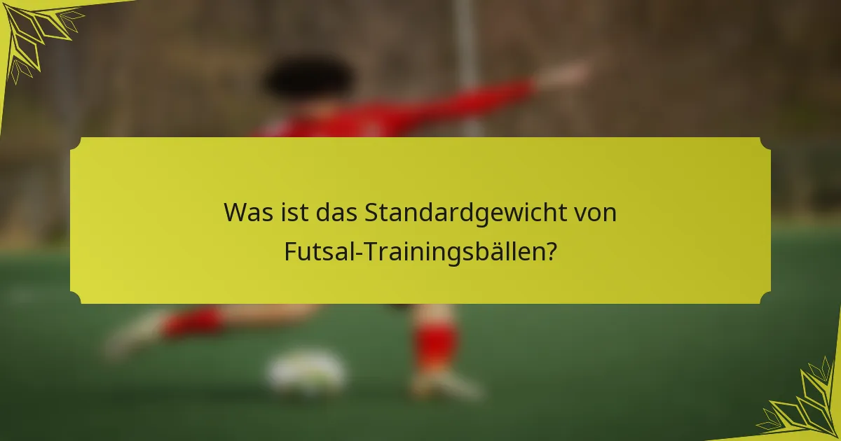 Was ist das Standardgewicht von Futsal-Trainingsbällen?