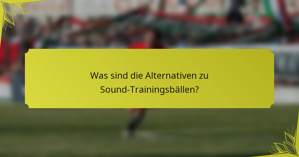 Was sind die Alternativen zu Sound-Trainingsbällen?