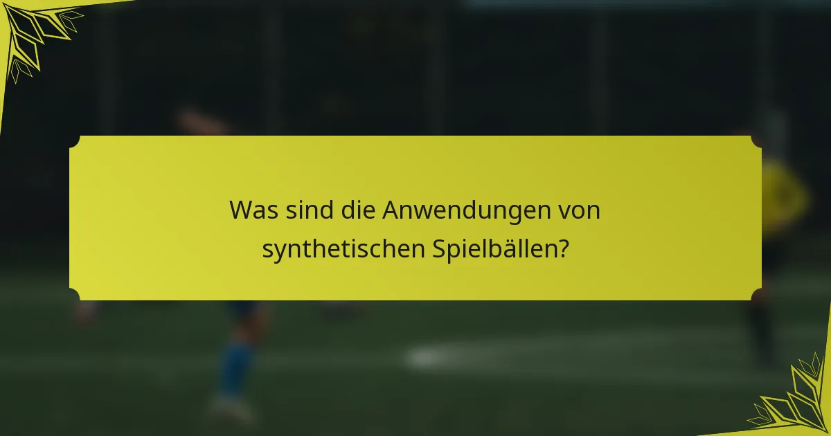 Was sind die Anwendungen von synthetischen Spielbällen?