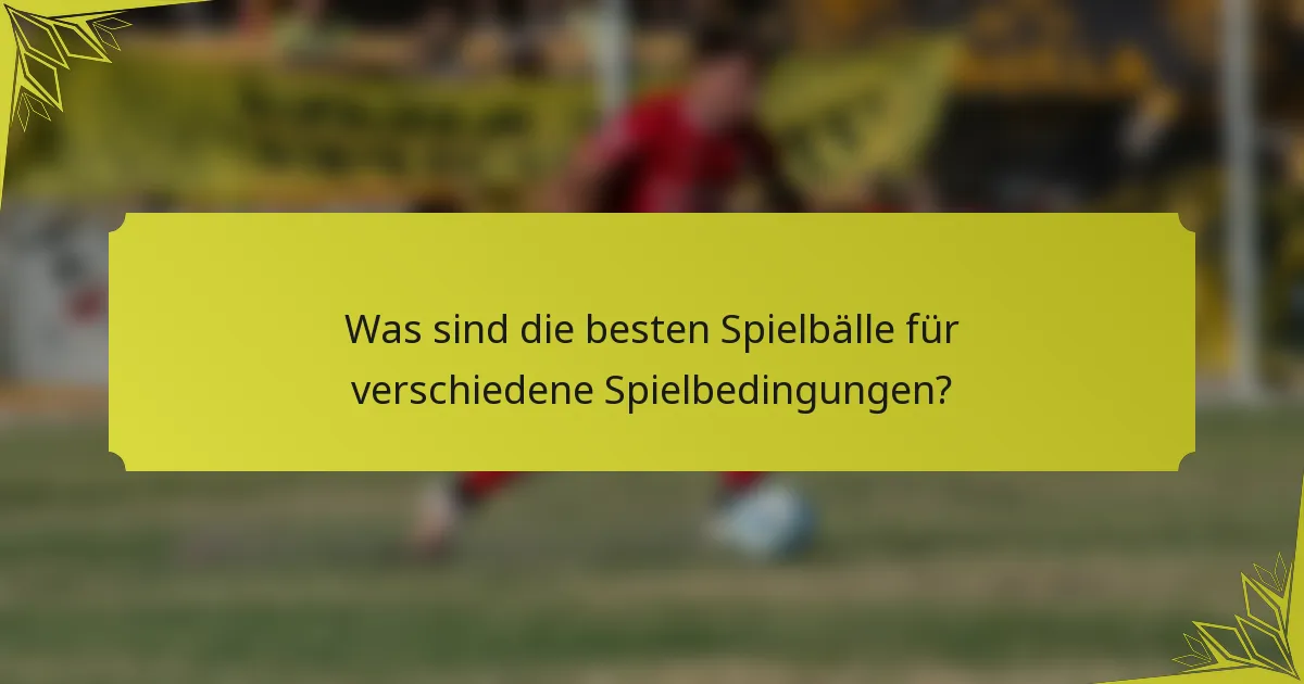 Was sind die besten Spielbälle für verschiedene Spielbedingungen?