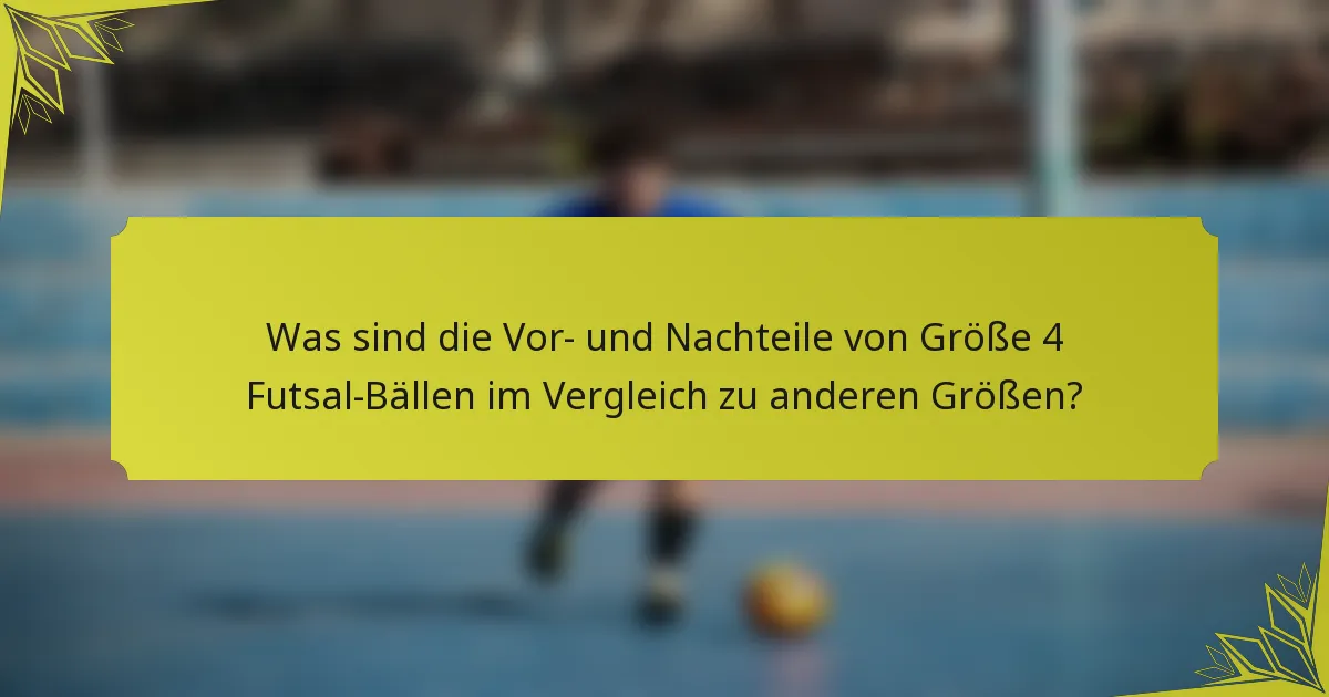 Was sind die Vor- und Nachteile von Größe 4 Futsal-Bällen im Vergleich zu anderen Größen?