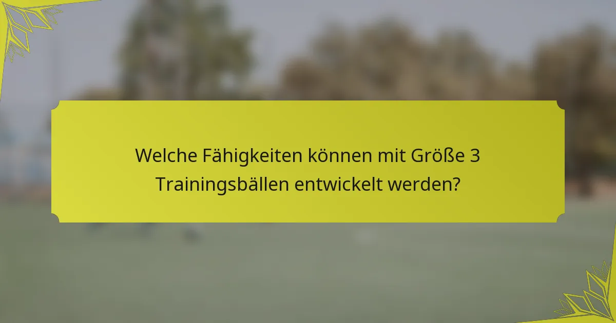 Welche Fähigkeiten können mit Größe 3 Trainingsbällen entwickelt werden?