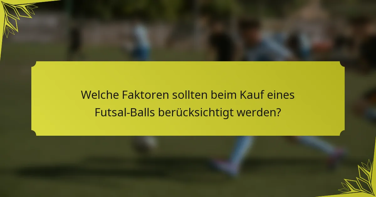 Welche Faktoren sollten beim Kauf eines Futsal-Balls berücksichtigt werden?