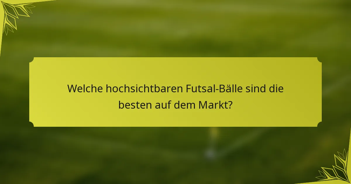 Welche hochsichtbaren Futsal-Bälle sind die besten auf dem Markt?