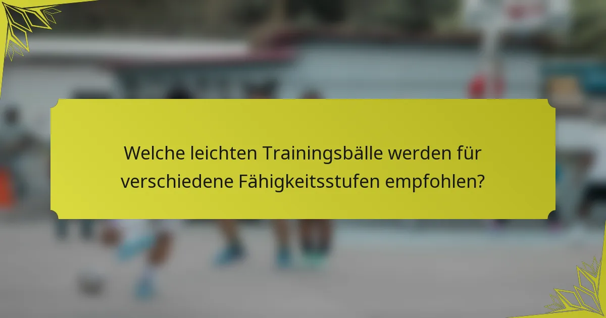 Welche leichten Trainingsbälle werden für verschiedene Fähigkeitsstufen empfohlen?