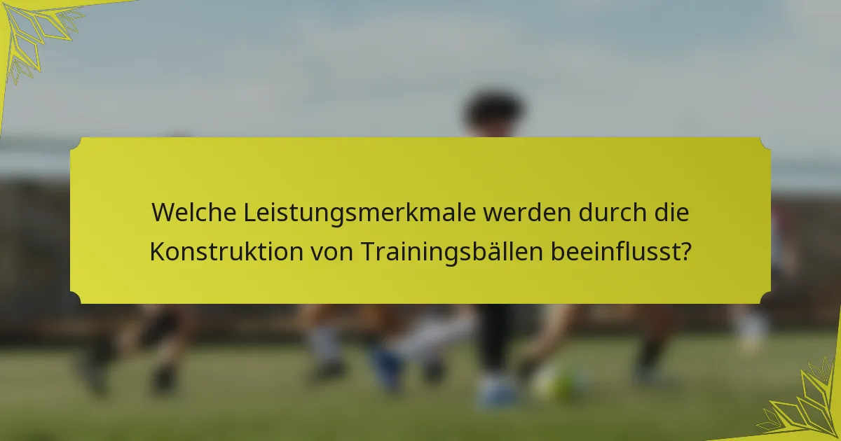 Welche Leistungsmerkmale werden durch die Konstruktion von Trainingsbällen beeinflusst?