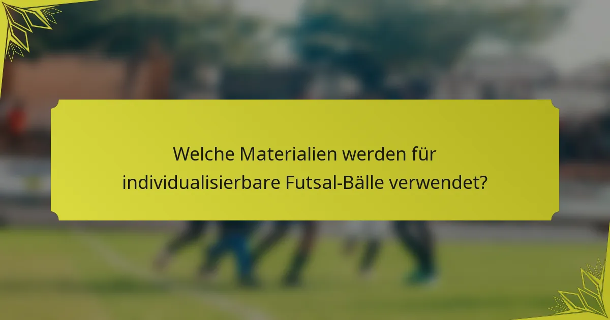 Welche Materialien werden für individualisierbare Futsal-Bälle verwendet?