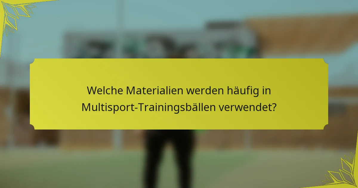 Welche Materialien werden häufig in Multisport-Trainingsbällen verwendet?