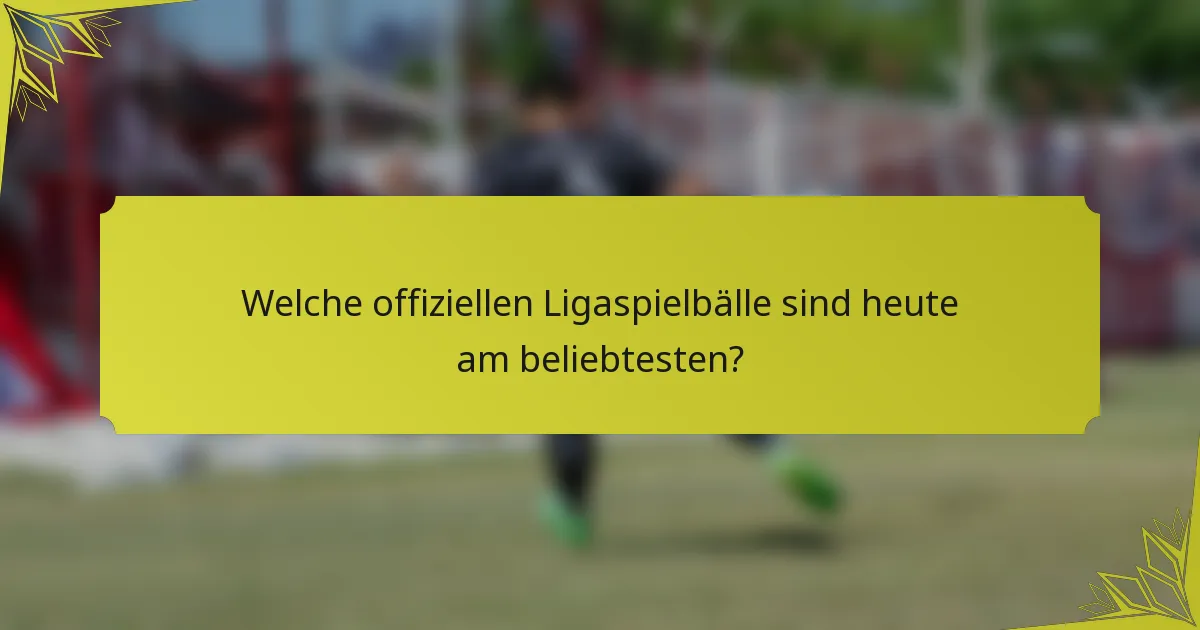 Welche offiziellen Ligaspielbälle sind heute am beliebtesten?