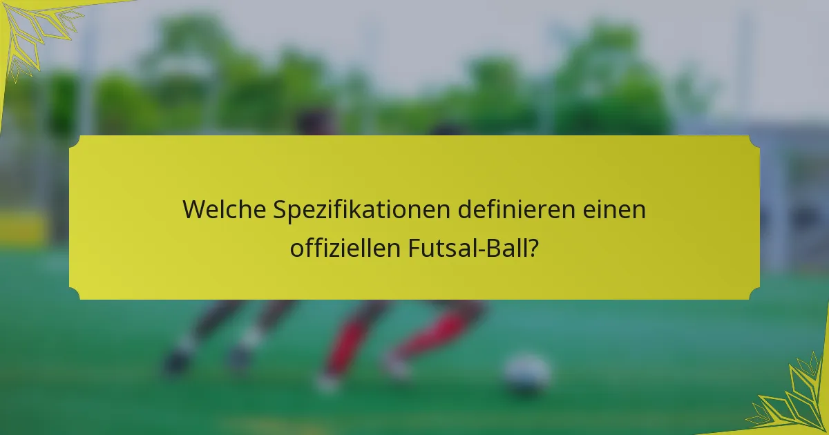 Welche Spezifikationen definieren einen offiziellen Futsal-Ball?
