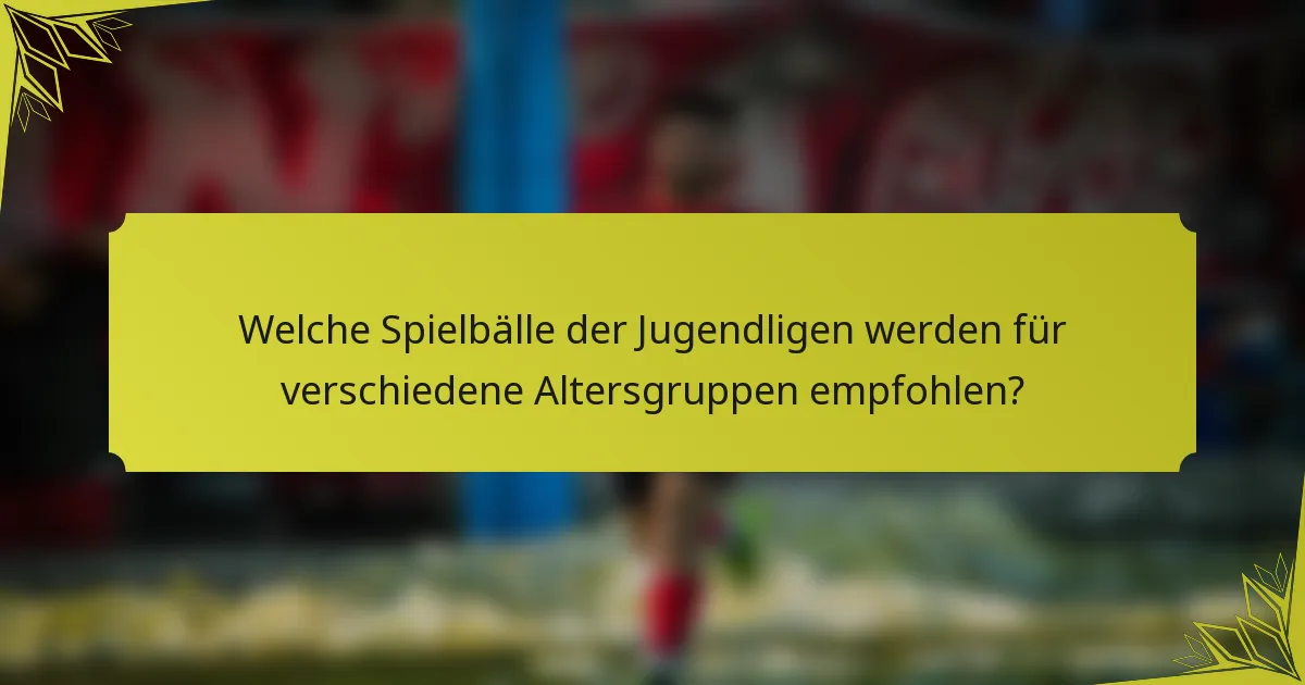 Welche Spielbälle der Jugendligen werden für verschiedene Altersgruppen empfohlen?