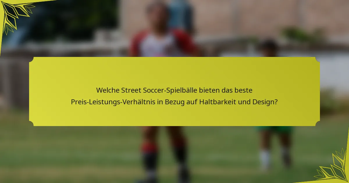 Welche Street Soccer-Spielbälle bieten das beste Preis-Leistungs-Verhältnis in Bezug auf Haltbarkeit und Design?