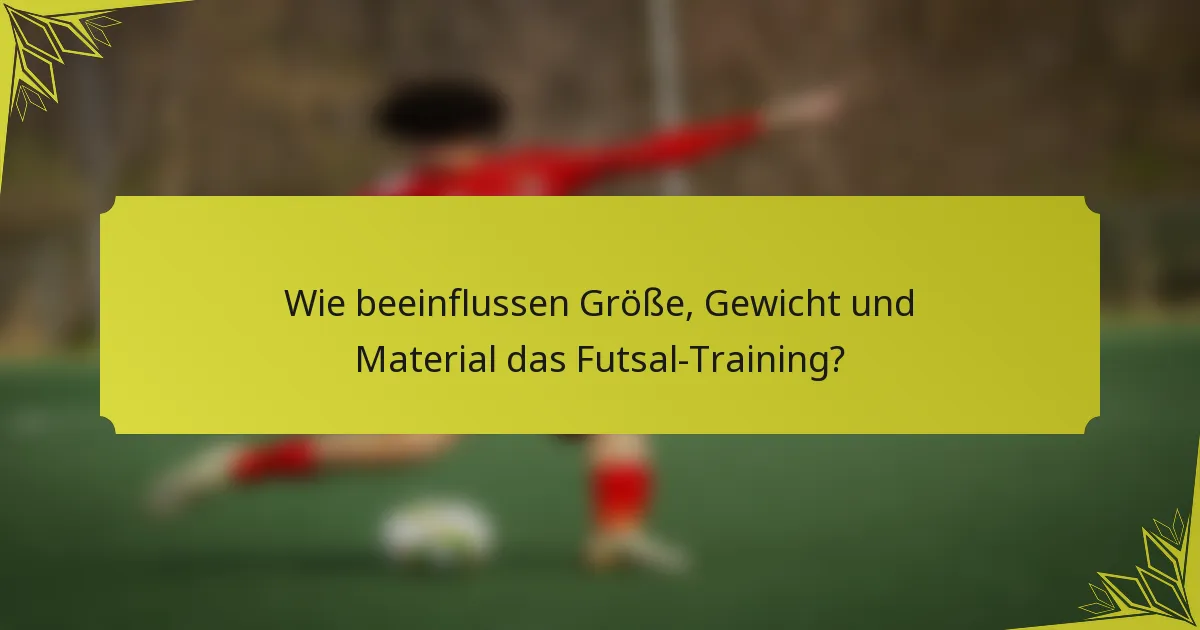Wie beeinflussen Größe, Gewicht und Material das Futsal-Training?