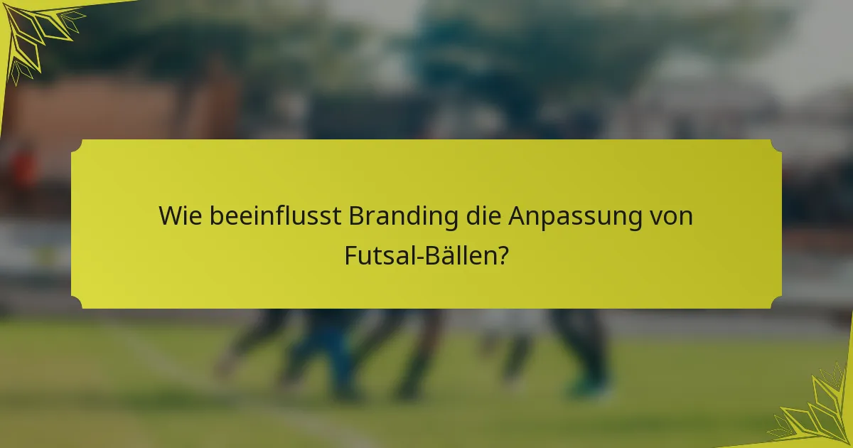 Wie beeinflusst Branding die Anpassung von Futsal-Bällen?