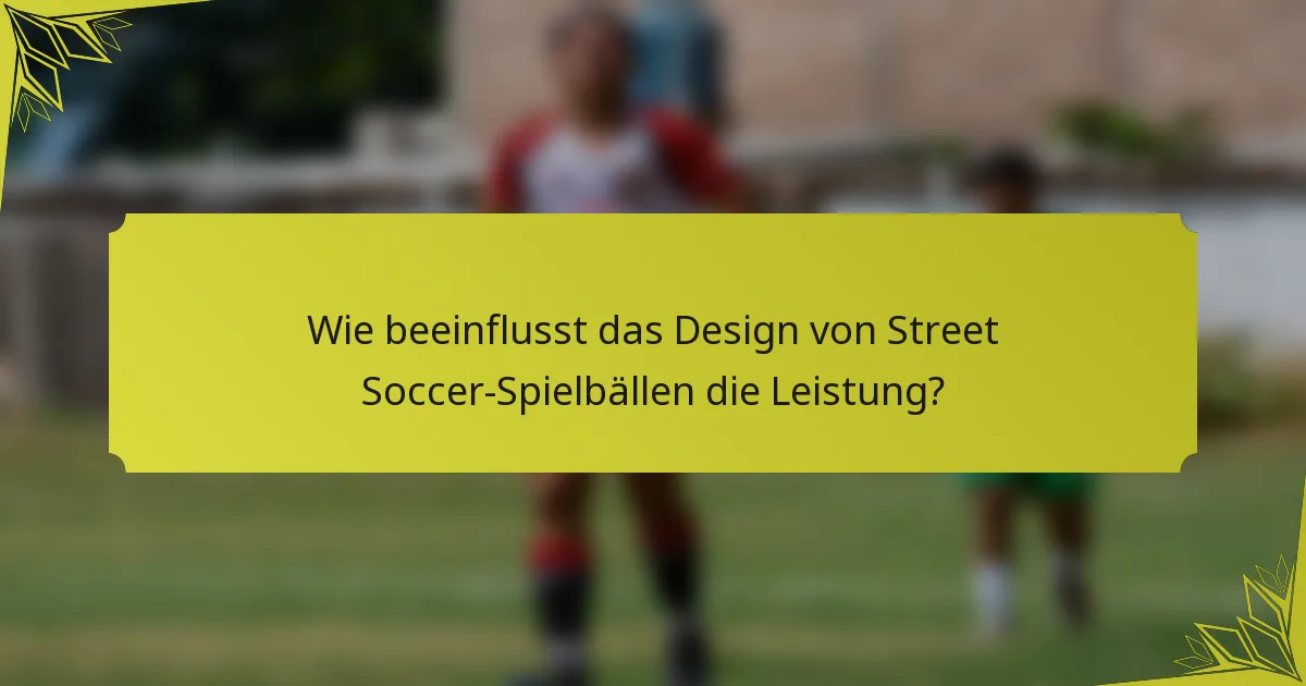 Wie beeinflusst das Design von Street Soccer-Spielbällen die Leistung?