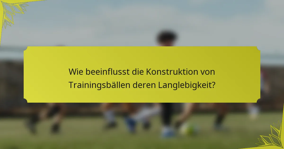 Wie beeinflusst die Konstruktion von Trainingsbällen deren Langlebigkeit?