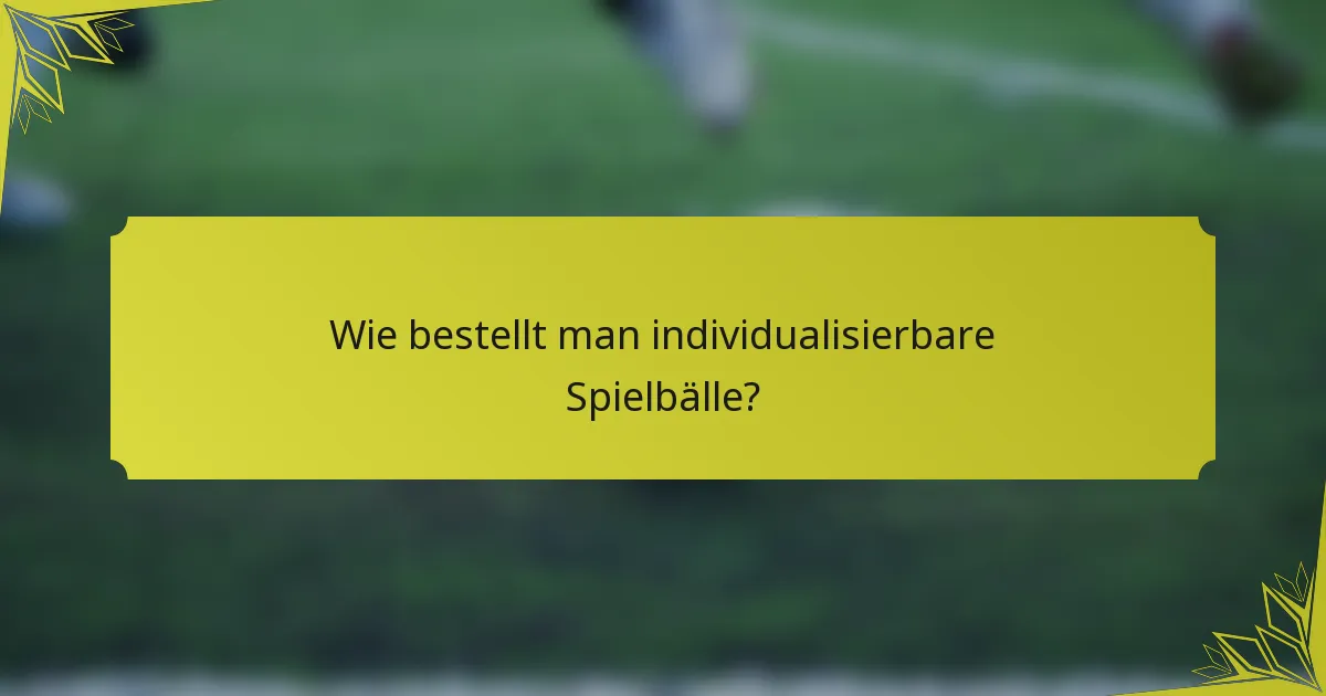 Wie bestellt man individualisierbare Spielbälle?