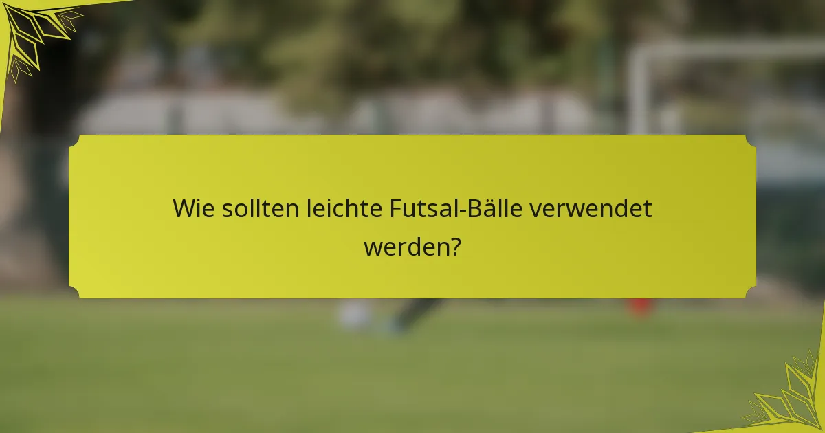 Wie sollten leichte Futsal-Bälle verwendet werden?