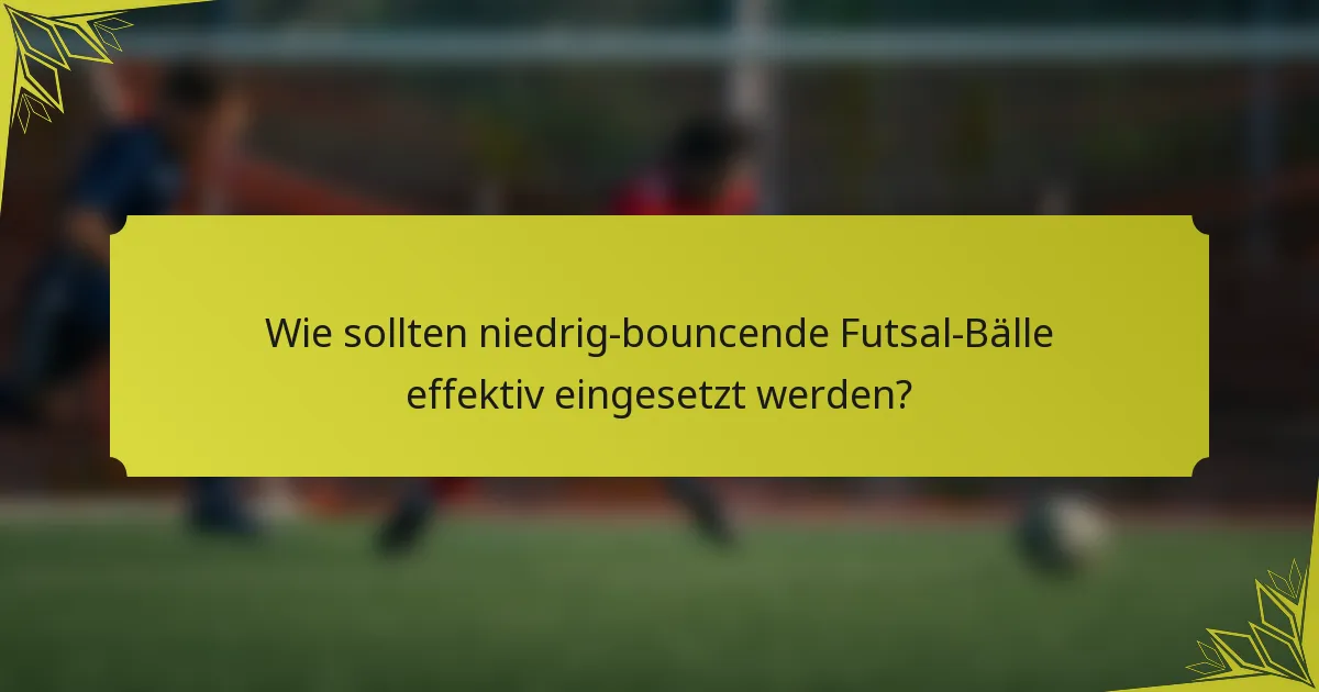 Wie sollten niedrig-bouncende Futsal-Bälle effektiv eingesetzt werden?