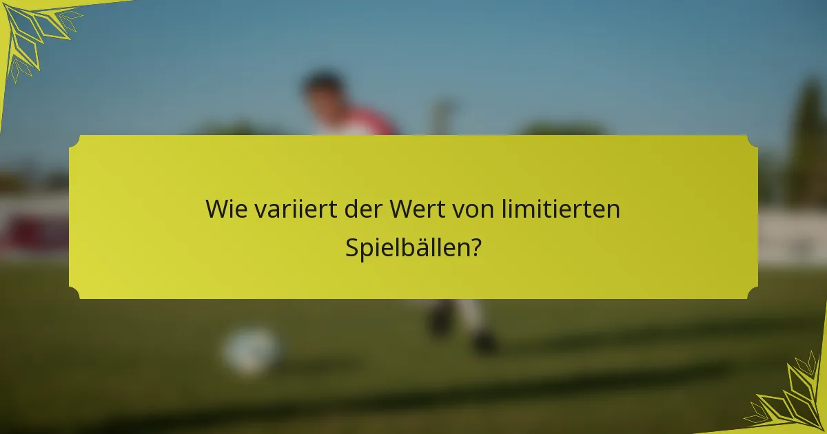 Wie variiert der Wert von limitierten Spielbällen?