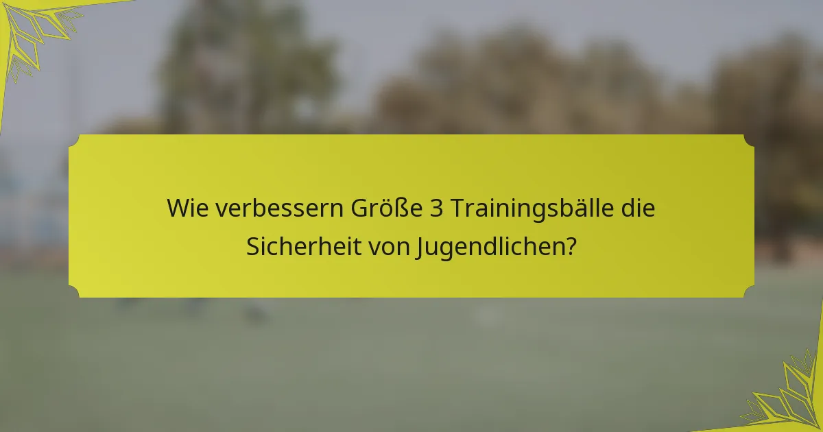 Wie verbessern Größe 3 Trainingsbälle die Sicherheit von Jugendlichen?