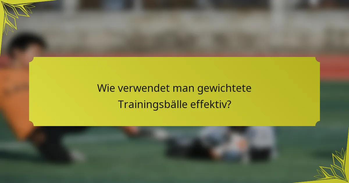 Wie verwendet man gewichtete Trainingsbälle effektiv?