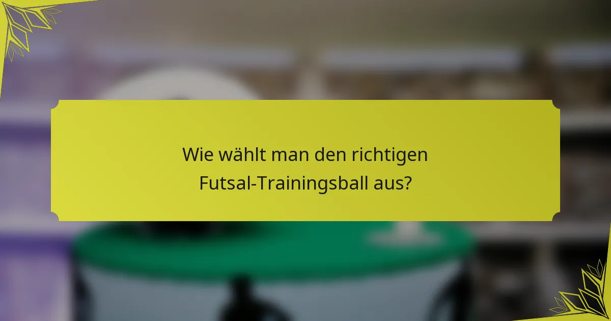 Wie wählt man den richtigen Futsal-Trainingsball aus?
