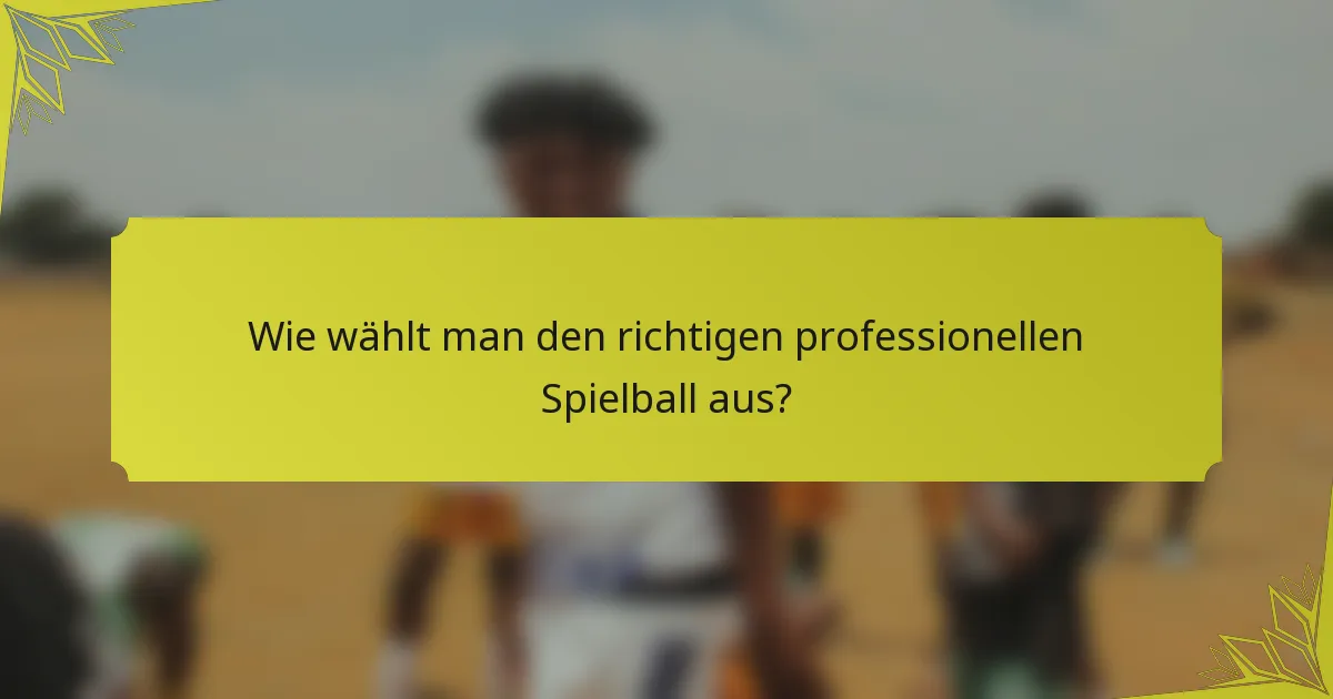 Wie wählt man den richtigen professionellen Spielball aus?
