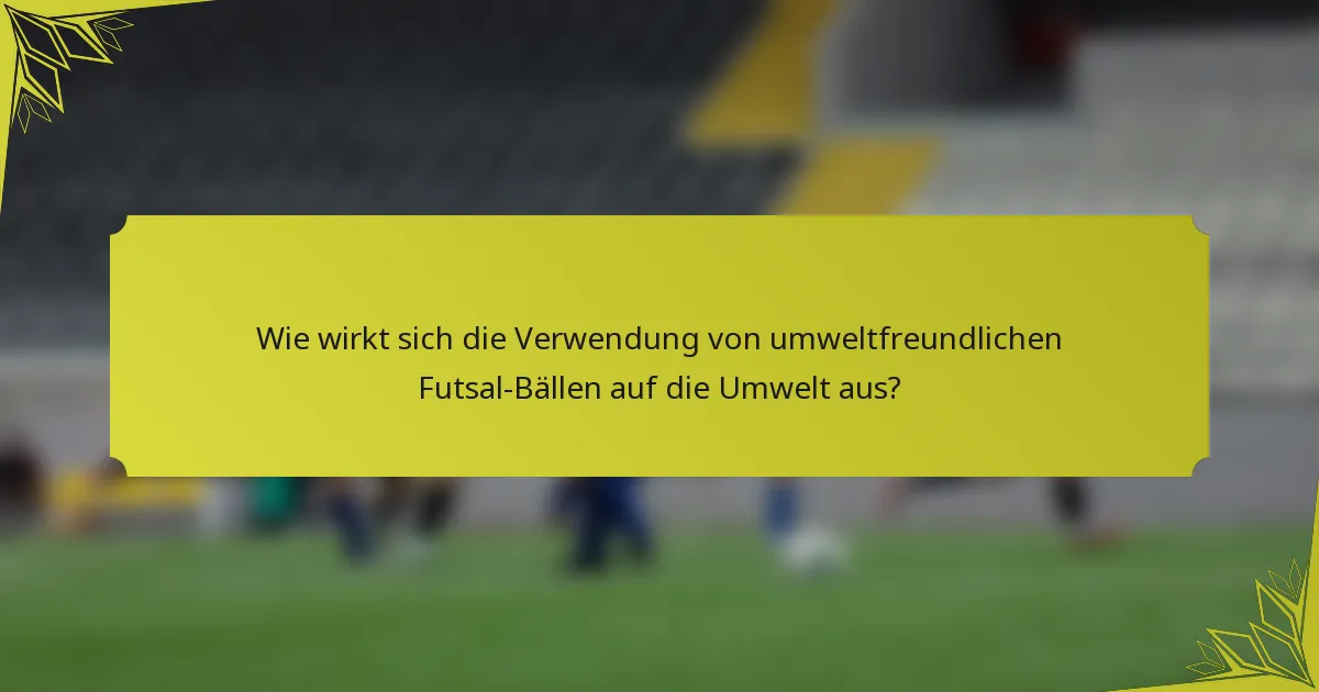 Wie wirkt sich die Verwendung von umweltfreundlichen Futsal-Bällen auf die Umwelt aus?