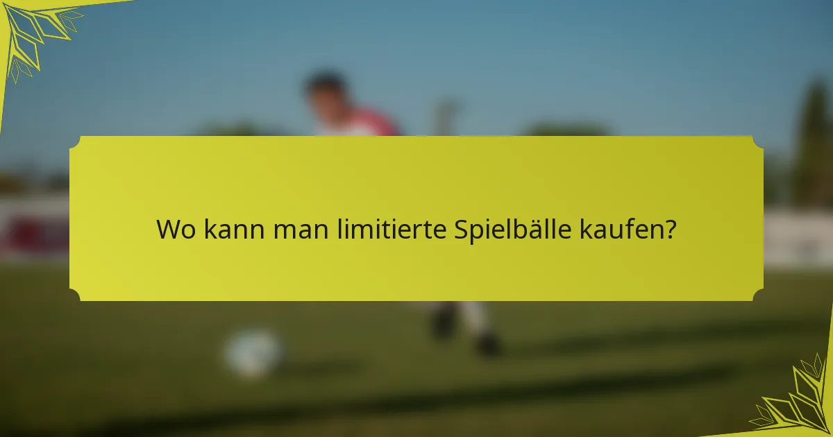 Wo kann man limitierte Spielbälle kaufen?